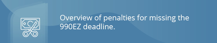 Overview of penalties for missing the 990EZ deadline.