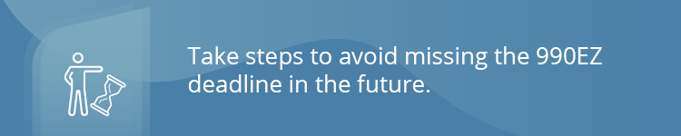 Take steps to avoid missing the 990EZ deadline in the future. 