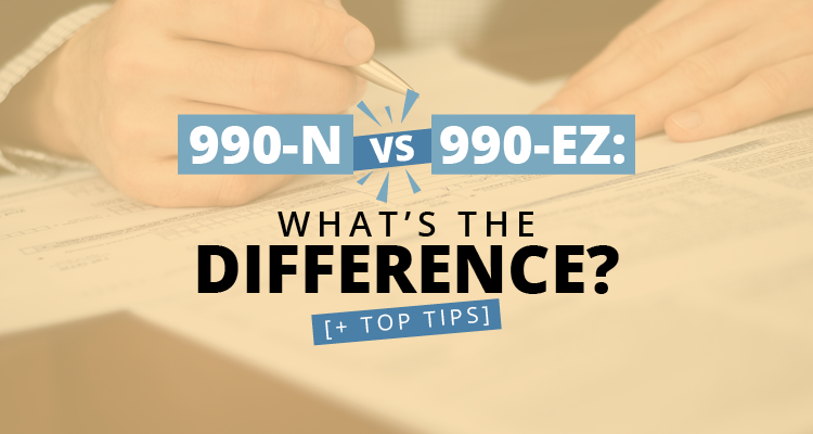 990-N vs. 990 EZ: What’s the Difference? [+ Top Tips]
