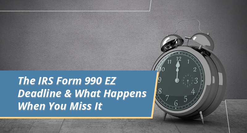 The IRS Form 990 EZ Deadline & What Happens When You Miss It
